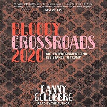 Bloody Crossroads 2020: Art, Entertainment, and Resistance to Trump [Audiobook]