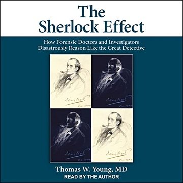 The Sherlock Effect: How Forensic Doctors and Investigators Disastrously Reason Like the Great Detective [Audiobook]