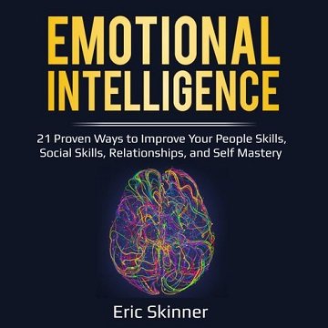 Emotional Intelligence: 21 Proven Ways to Improve Your People Skills, Social Skills, Relationships and Self Mastery [Audiobook]