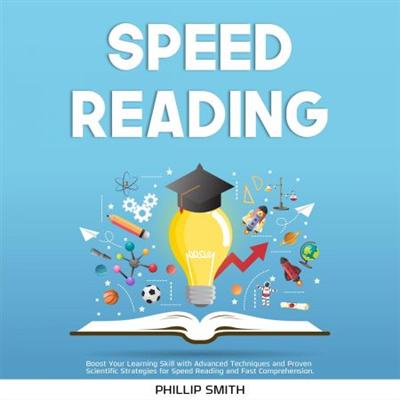 Speed Reading: Boost Your Learning Skill with Advanced Techniques and Proven Scientific Strategies... [Audiobook]