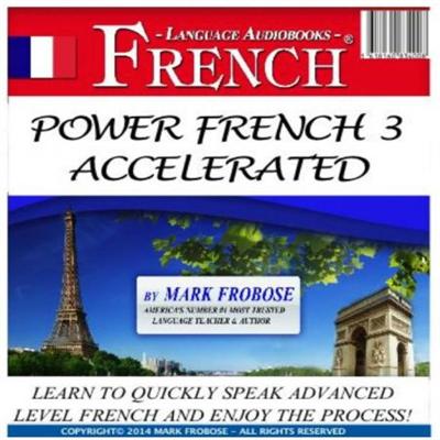 Power French 3 Accelerated: Learn to Quickly Speak Advanced Level French and Enjoy the Process [Audiobook]