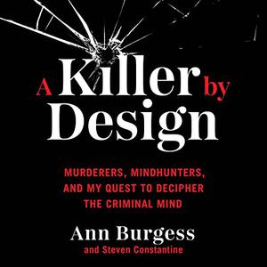 A Killer by Design: Murderers, Mindhunters, and My Quest to Decipher the Criminal Mind [Audiobook]