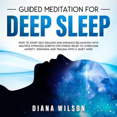 Guided Meditation for Deep Sleep: How to Start Self Healing and Enhance Relaxation with Multiple Hypnosis Scripts.. [Audiobook]