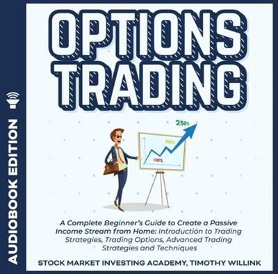 Options Trading: A Complete Beginner's Guide to Create a Passive Income Stream from Home [Audiobook]