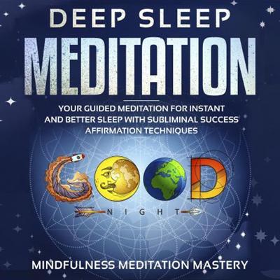 Deep Sleep Meditation: Your Guided Meditation for Instant and Better Sleep with Subliminal Success Affirmation... [Audiobook]