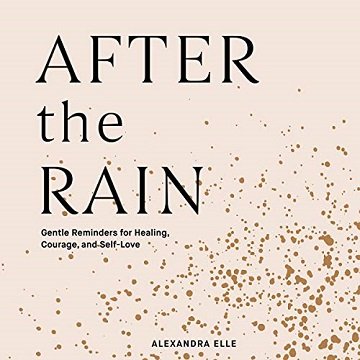 After the Rain: Gentle Reminders for Healing, Courage, and Self Love [Audiobook]