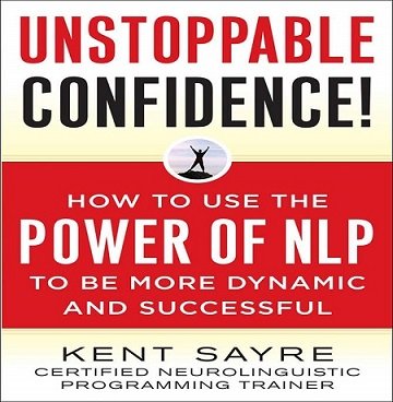 Unstoppable Confidence: How to Use the Power of NLP to Be More Dynamic and Successful [Audiobook]