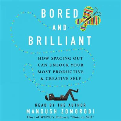 Bored and Brilliant: How Spacing Out Can Unlock Your Most Productive and Creative Self [Audiobook]