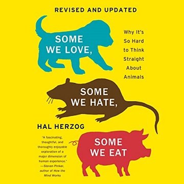 Some We Love, Some We Hate, Some We Eat: Why It's So Hard to Think Straight About Animals [Audiobook]