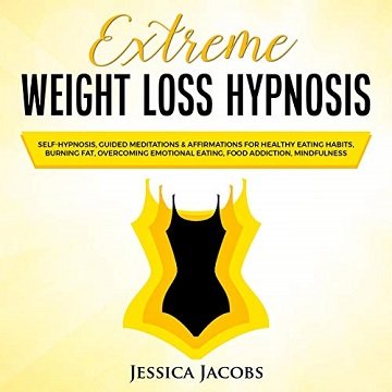 Extreme Weight Loss Hypnosis: Self Hypnosis, Guided Meditations & Affirmations for Healthy Eating Habits [Audiobook]