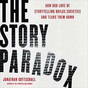 The Story Paradox: How Our Love of Storytelling Builds Societies and Tears Them Down [Audiobook]