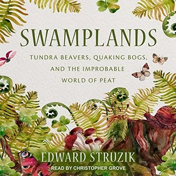 Swamplands: Tundra Beavers, Quaking Bogs, and the Improbable World of Peat [Audiobook]