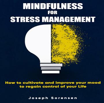 Mindfulness for Stress Management: How to Cultivate and Improve Your Mood to Regain Control of Your Life [Audiobook]