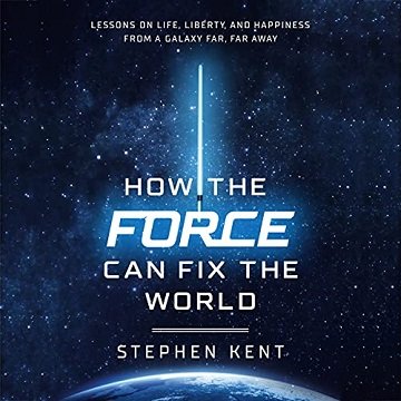 How the Force Can Fix the World: Lessons on Life, Liberty, and Happiness from a Galaxy Far, Far Away [Audiobook]