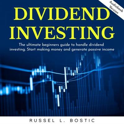 DIVIDEND INVESTING: The ultimate beginners guide to handle dividend investing [Audiobook]