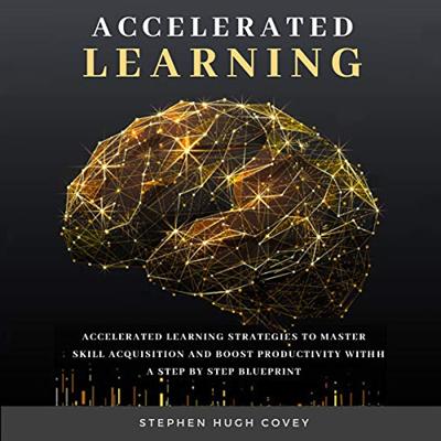 Accelerated Learning: Accelerated Learning Strategies to Master Skill Acquisition and Boost Productivity... [Audiobook]