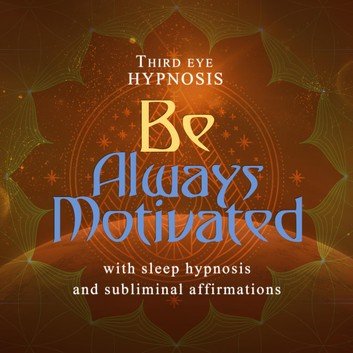 Be Always Motivated: With sleep hypnosis and subliminal affirmations [Audiobook]