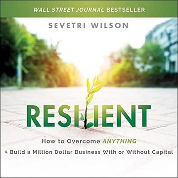 Resilient: How to Overcome Anything and Build a Million Dollar Business with or Without Capital [Audiobook]