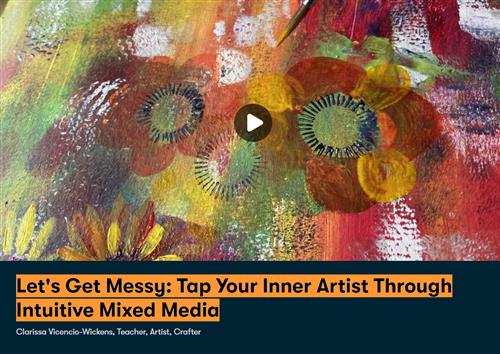 Let's Get Messy - Tap Your Inner Artist Through Intuitive Mixed Media