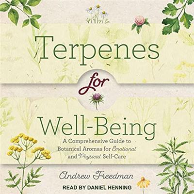 Terpenes for Well Being: A Comprehensive Guide to Botanical Aromas for Emotional and Physical Self Care [Audiobook]
