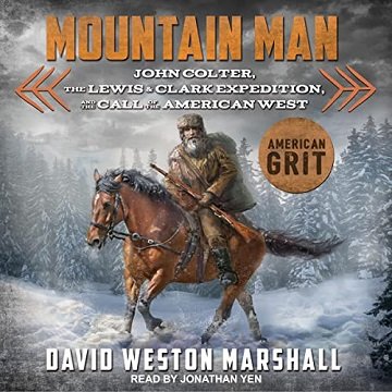 Mountain Man: John Colter, the Lewis & Clark Expedition, and the Call of the American West [Audiobook]