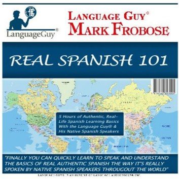 Real Spanish 101: 5 Hours of Authentic, Real Life Spanish Learning Basics with the Language Guy® [Audiobook]
