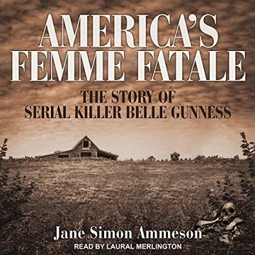 America's Femme Fatale: The Story of Serial Killer Belle Gunness [Audiobook]