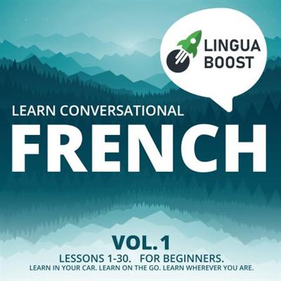 Learn Conversational French Vol. 1: Lessons 1 30. For beginners. Learn in your car. Learn on the go [Audiobook]
