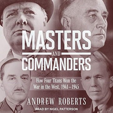 Masters and Commanders: How Four Titans Won the War in the West, 1941 1945 [Audiobook]
