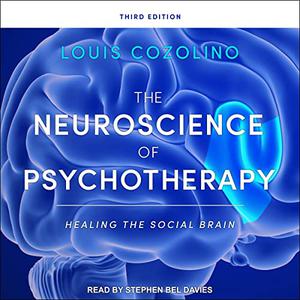 The Neuroscience of Psychotherapy: Healing the Social Brain, 3rd Edition [Audiobook]