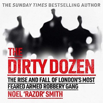 The Dirty Dozen: The Real Story of the Rise and Fall of London's Most Feared Armed Robbery Gang [Audiobook]