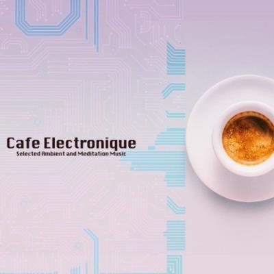 VA - Cafe Electronique (Selected Ambient & Meditation Music) (2021) (MP3)