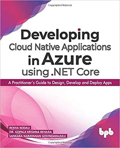 Developing Cloud Native Applications in Azure using .NET Core A Practitioner's Guide to Design, Develop and Deploy Apps