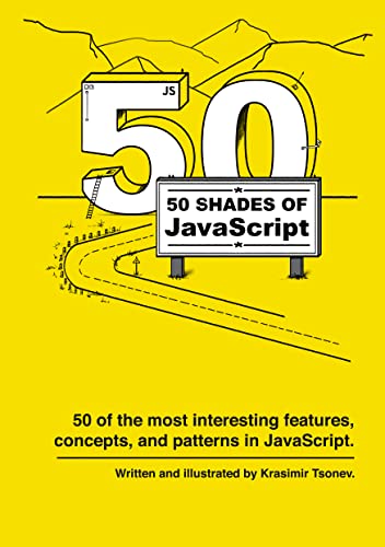 50 shades of JavaScript 50 of the most interesting features, concepts, and patterns in JavaScript