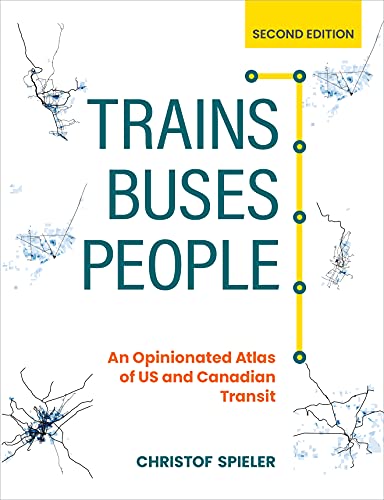 Trains, Buses, People, Second Edition An Opinionated Atlas of US and Canadian Transit