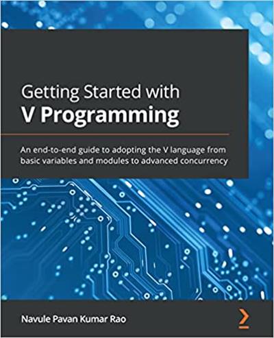 Getting Started with V Programming An end-to-end guide to adopting the V language from basic variables and modules