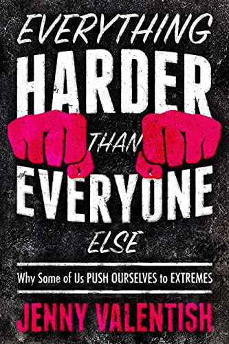Everything Harder Than Everyone Else Why Some of Us Push Ourselves to Extremes
