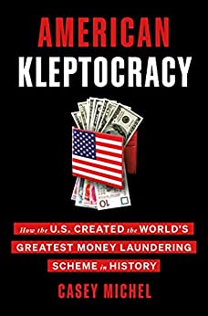 American Kleptocracy How the U.S. Created the World's Greatest Money Laundering Scheme in History