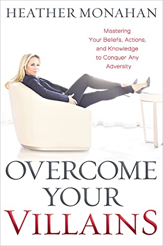 Overcome Your Villains Mastering Your Beliefs, Actions, and Knowledge to Conquer Any Adversity