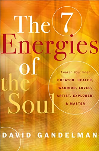 The 7 Energies of the Soul Awaken Your Inner Creator, Healer, Warrior, Lover, Artist, Explorer, and Master