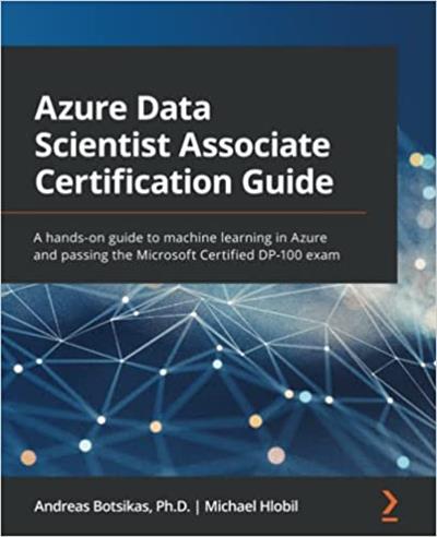 Azure Data Scientist Associate Certification Guide A hands-on guide to machine learning in Azure (True PDF, EPUB)