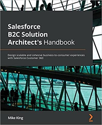 Salesforce B2C Solution Architect's Handbook Design scalable and cohesive business-to-consumer experiences