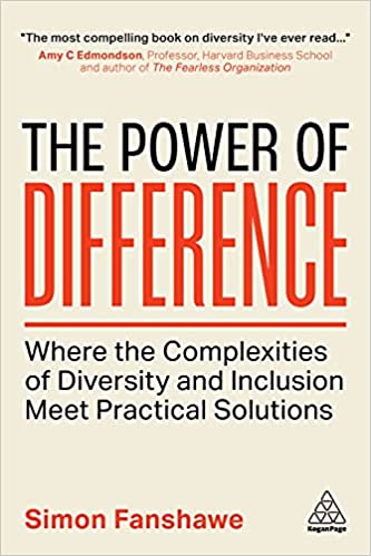 The Power of Difference Where the Complexities of Diversity and Inclusion Meet Practical Solutions