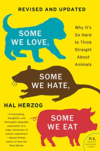 Some We Love, Some We Hate, Some We Eat Why It's So Hard to Think Straight About Animals, 2nd Edition