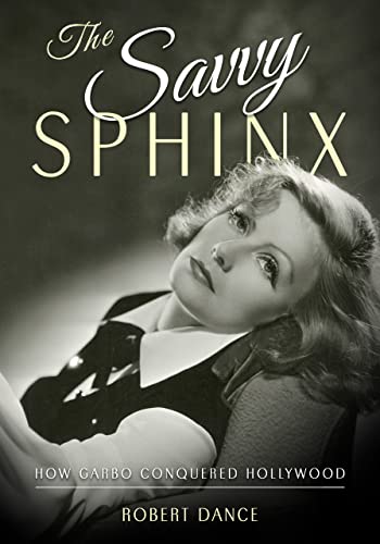 The Savvy Sphinx How Garbo Conquered Hollywood