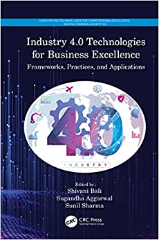 Industry 4.0 Technologies for Business Excellence Frameworks, Practices, and Applications