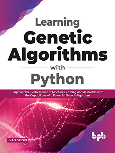 Learning Genetic Algorithms with Python Empower the performance of Machine Learning and AI models (True EPUB)