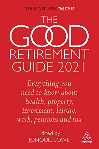 The Good Retirement Guide 2021 Everything You Need to Know About Health, Property, Investment, Leisure, Work, Pensions and Tax