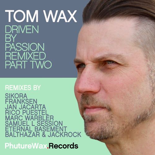 Tom Wax - Driven By Passion Remixed, Part One (2021)