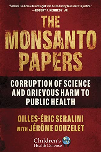 The Monsanto Papers Corruption of Science and Grievous Harm to Public Health